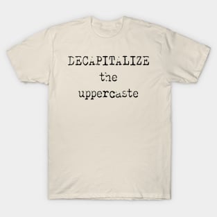 Decapitalize the Uppercaste T-Shirt